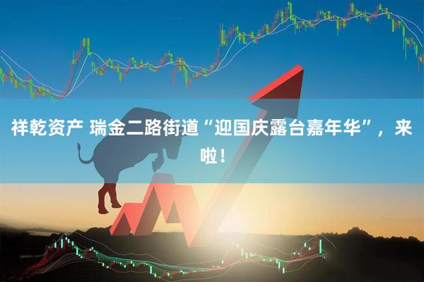 祥乾资产 瑞金二路街道“迎国庆露台嘉年华”，来啦！